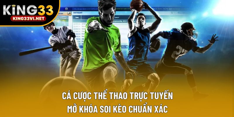 Cá Cược Thể Thao Trực Tuyến: Mở Khóa Soi Kèo Chuẩn Xác