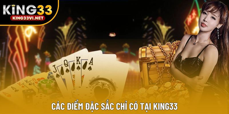 Các điểm đặc sắc chỉ có tại KING33 Các điểm đặc sắc chỉ có tại KING33