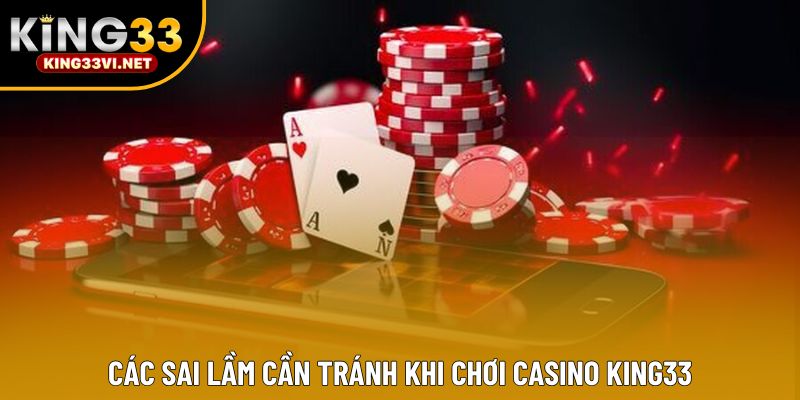 Các sai lầm cần tránh khi chơi casino KING33 Các sai lầm cần tránh khi chơi casino KING33