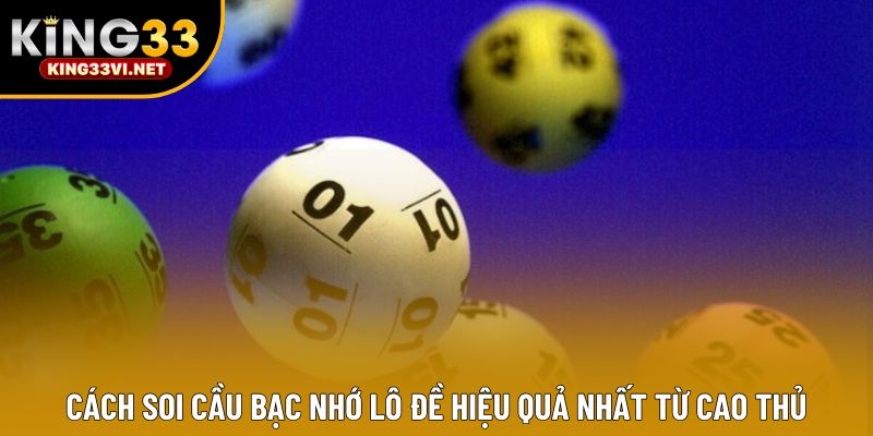Cách soi cầu bạc nhớ lô đề hiệu quả nhất từ cao thủ Cách soi cầu bạc nhớ lô đề hiệu quả nhất từ cao thủ