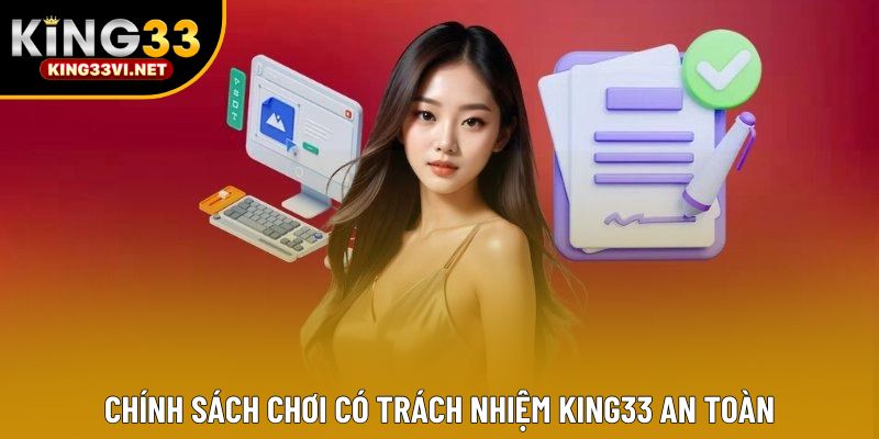 Chính sách chơi có trách nhiệm KING33 an toàn