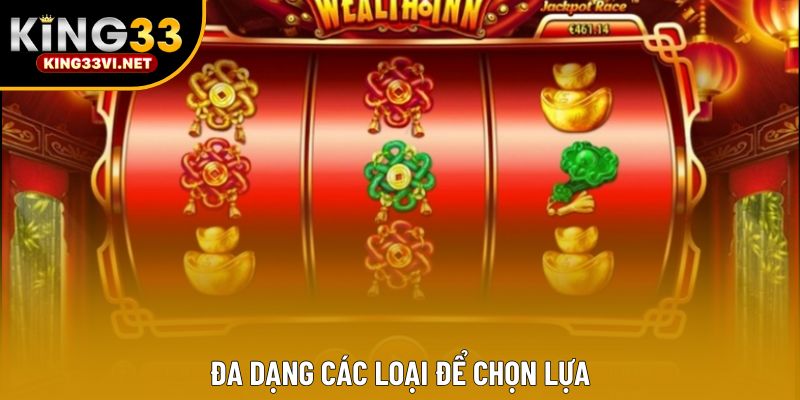 Đa dạng các loại để chọn lựa Đa dạng các loại để chọn lựa