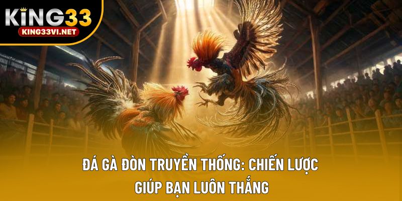 Đá Gà Đòn Truyền Thống: Chiến Lược Giúp Bạn Luôn Thắng