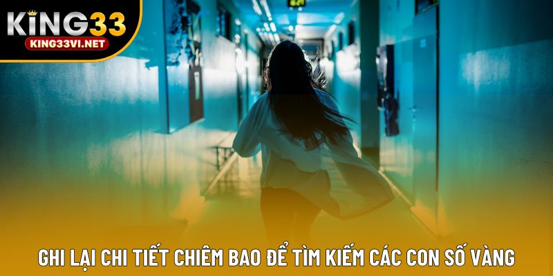 Ghi lại chi tiết chiêm bao để tìm kiếm các con số vàng Ghi lại chi tiết chiêm bao để tìm kiếm các con số vàng