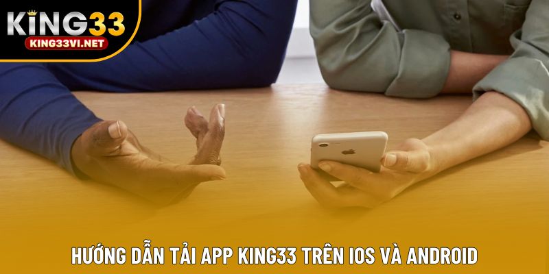 Hướng dẫn tải app KING33 trên iOS và Android