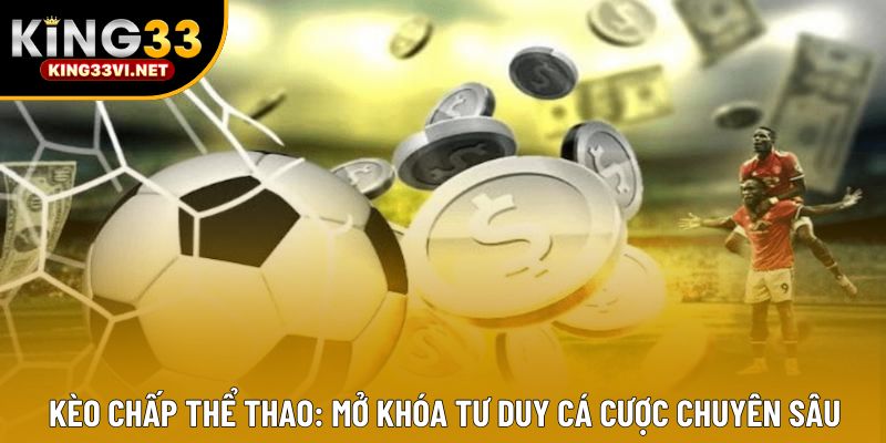 Kèo Chấp Thể Thao: Mở Khóa Tư Duy Cá Cược Chuyên Sâu