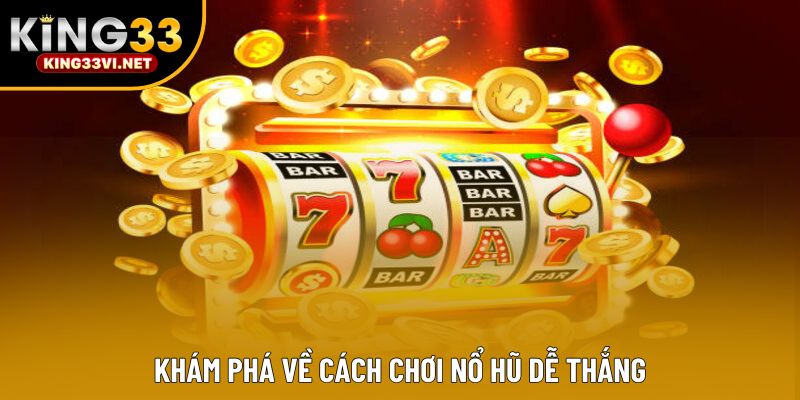 Khám phá về cách chơi nổ hũ dễ thắng