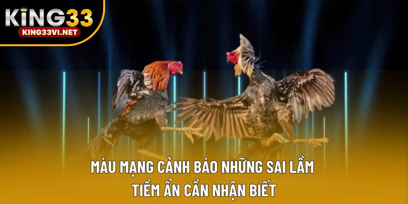 Màu mạng cảnh báo những sai lầm tiềm ẩn cần nhận biết Màu mạng cảnh báo những sai lầm tiềm ẩn cần nhận biết