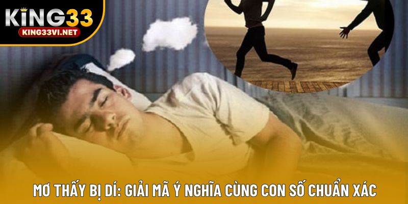 Mơ Thấy Bị Dí: Giải Mã Ý Nghĩa Cùng Con Số Chuẩn Xác