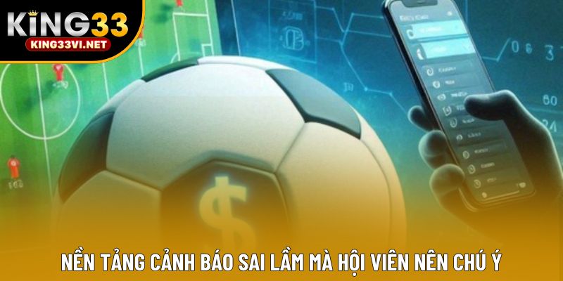 Nền tảng cảnh báo sai lầm mà hội viên nên chú ý