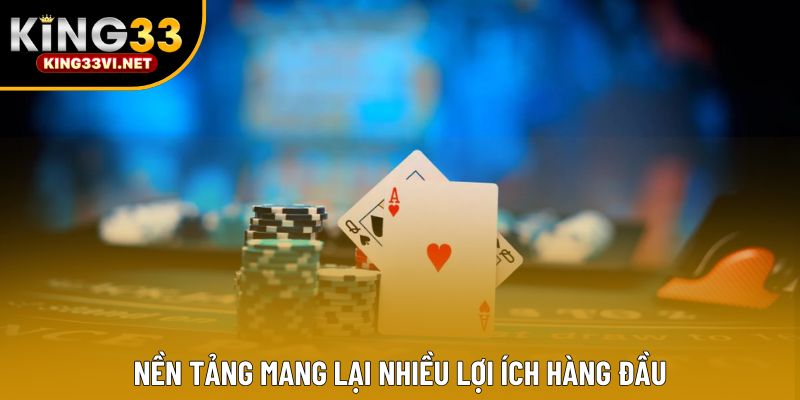 Nền tảng mang lại nhiều lợi ích hàng đầu Nền tảng mang lại nhiều lợi ích hàng đầu