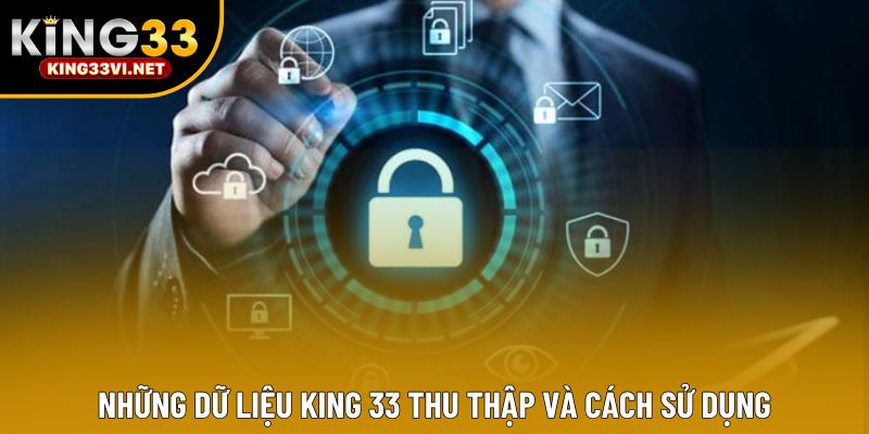 Những dữ liệu KING 33 thu thập và cách sử dụng