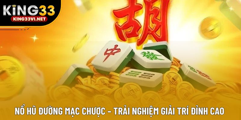 Nổ Hũ Đường Mạc Chược – Trải Nghiệm Giải Trí Đỉnh Cao