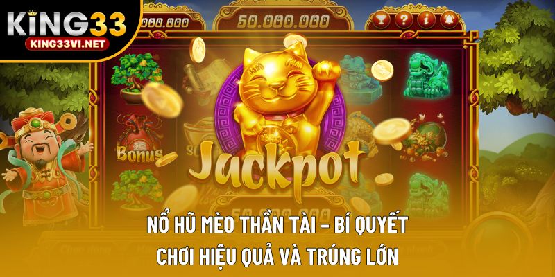 Nổ Hũ Mèo Thần Tài – Bí Quyết Chơi Hiệu Quả Và Trúng Lớn