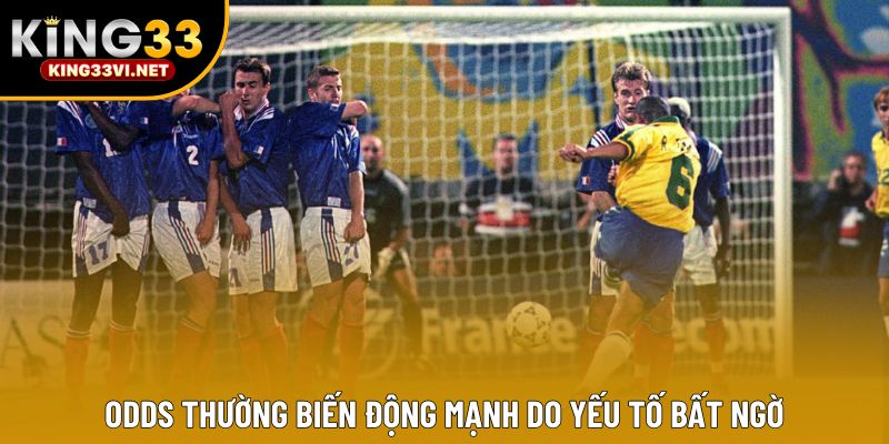 Odds thường biến động mạnh do yếu tố bất ngờ