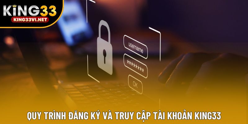 Quy trình đăng ký và truy cập tài khoản KING33 Quy trình đăng ký và truy cập tài khoản KING33