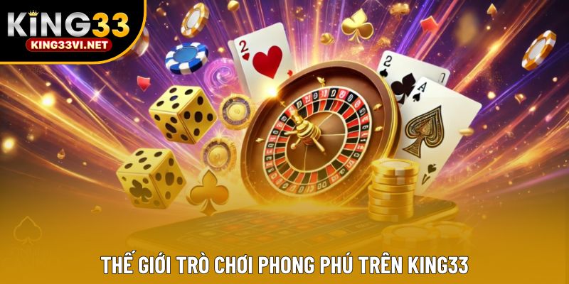 Thế giới trò chơi phong phú trên KING33 Thế giới trò chơi phong phú trên KING33