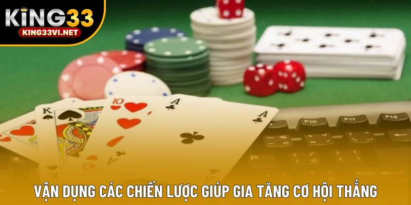 Vận dụng các chiến lược giúp gia tăng cơ hội thắng Vận dụng các chiến lược giúp gia tăng cơ hội thắng