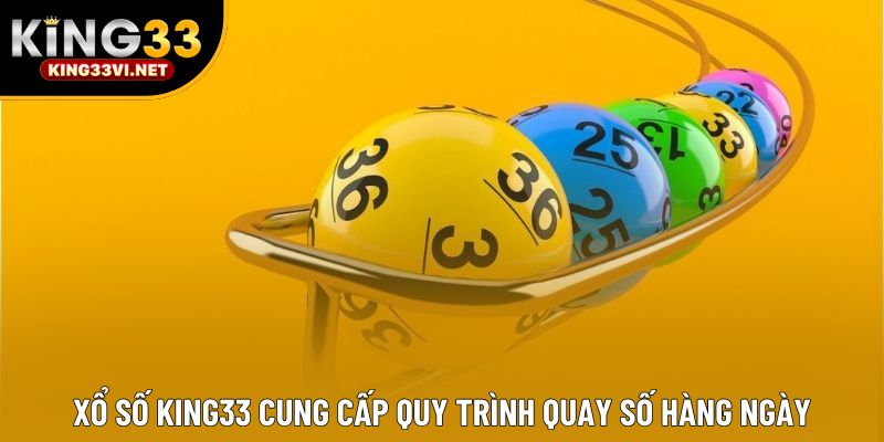Xổ số KING33 cung cấp quy trình quay số hàng ngày